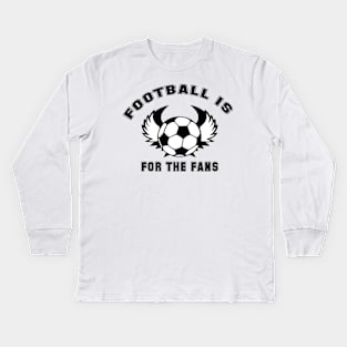 Football is for the fans Kids Long Sleeve T-Shirt